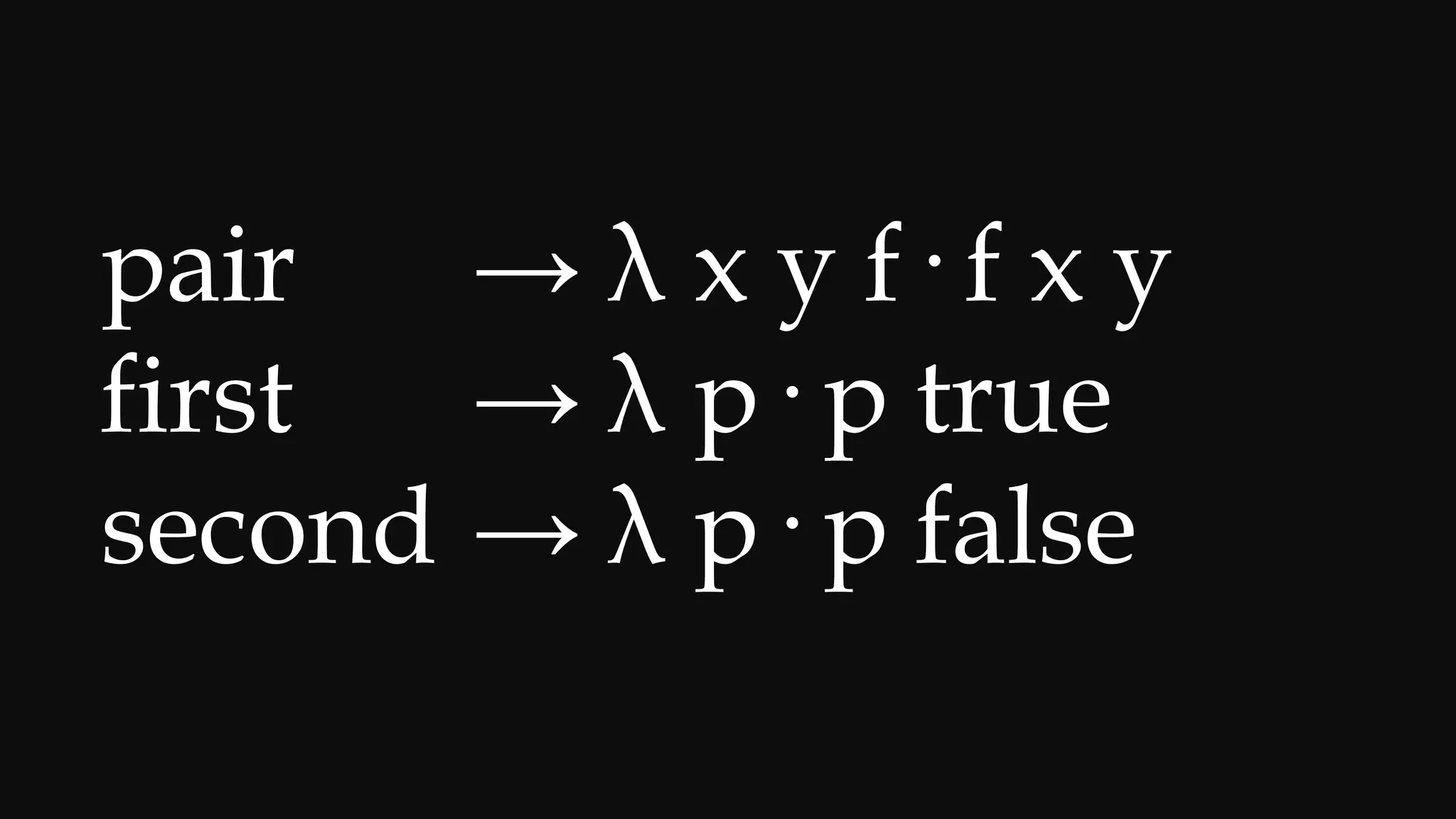 cons → λ x y f· f x y
car → λ p· p true
cdr → λ p· p false
nil → false
 