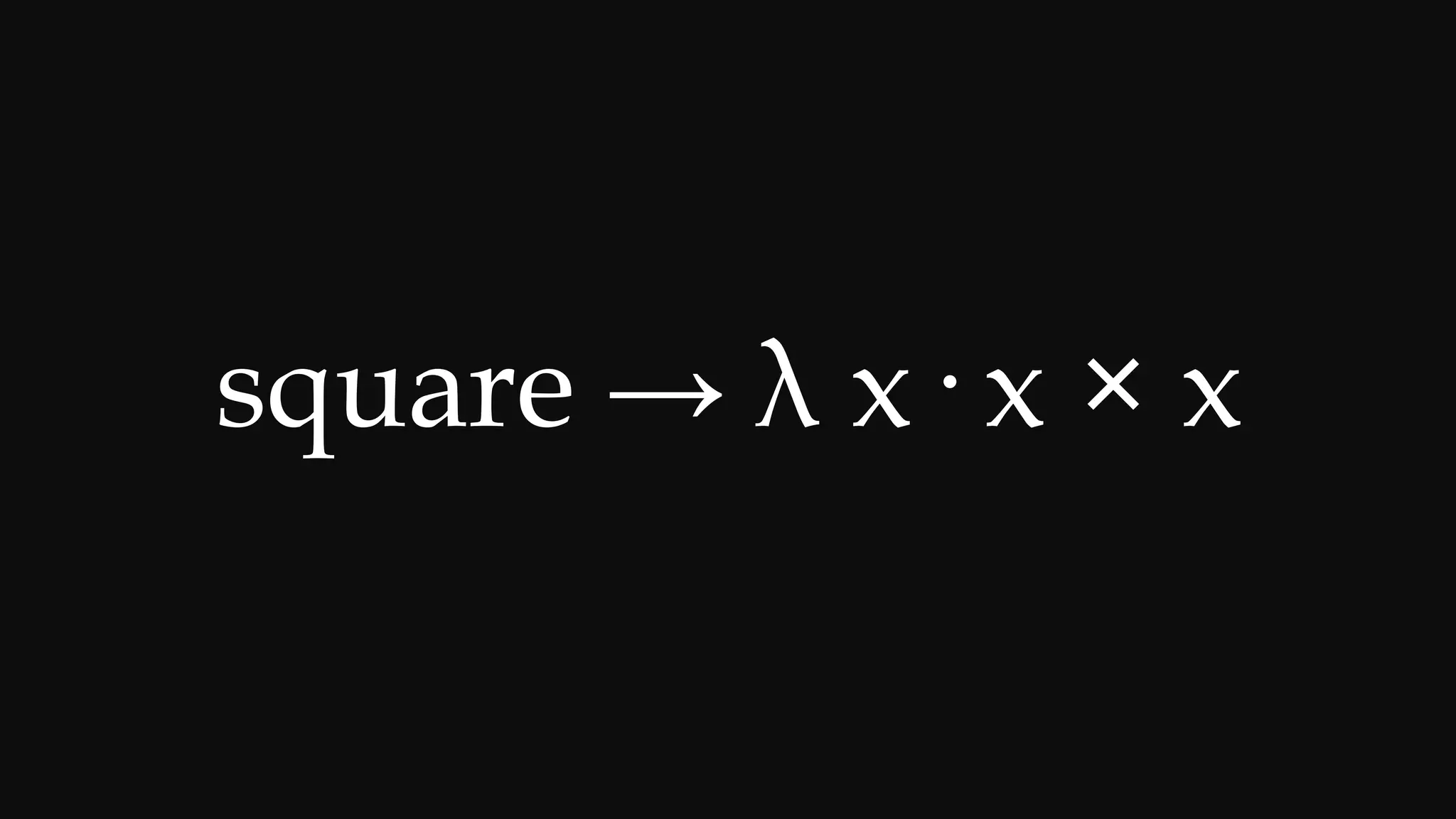 square → λ x· x × x
 
