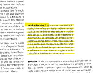fred oliva, bicicleteiro apaixonado e assumido, é graduado em co-
municação social, estudante de arquitetura e urbanismo e cofun-
dador da lorem – a primeira agência all type do mundo. além de
vasta experiência em design editorial, ministra cursos sobre o pro-
ublicitário com formação
cas e pós-graduação em
icação. no último ano foi
dar análise de tendências
opartedeumcursodees-
ultura e mentalidades da
o de uma boa contação de
nizadordeeventosglobais
m), focados na criação de
es e sustentáveis.
ublicitário com formação
cas e pós-graduação em
icação. no último ano foi
dar análise de tendências
opartedeumcursodees-
ultura e mentalidades da
o de uma boa contação de
nizadordeeventosglobais
m), focados na criação de
es e sustentáveis.
nizadordeeventosglobais
m), focados na criação de
es e sustentáveis.
 