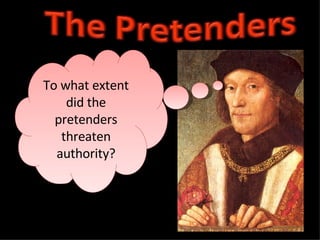 To what extent did the pretenders threaten authority? 