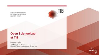 Lambert Heller
September 5, 2018
OpenUP final conference, Bruxelles
Open Science Lab
at TIB
 