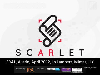 ER&L, Austin, April 2012, Jo Lambert, Mimas, UK
                                         @team_scarlet
 