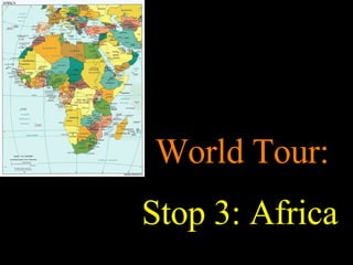 World Tour:  Stop 3: Africa 