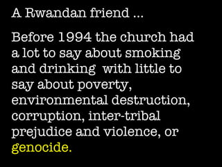Christian Denominations (2000) Roman Catholic  1057 Independents 386 Protestants 342 Orthodox 215 Anglicans 79 Marginal 26 Total 2105 (61) A Rwandan friend … Before 1994 the church had a lot to say about smoking and drinking  with little to say about poverty, environmental destruction, corruption, inter-tribal prejudice and violence, or  genocide. 