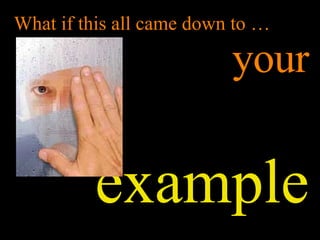 What if this all came down to … your example 