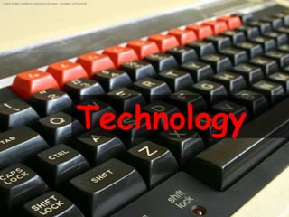 Used under creative commons licence courtesy of barnoid




                                                Technology
 