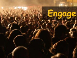 Used under creative commons licence courtesy of marfis75




                                                           Engage
 