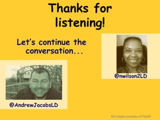 Thanks for
            listening!
  Let’s continue the
    conversation...


                         @nwilson2LD




@AndrewJacobsLD
                       All images courtesy of FlickR
 