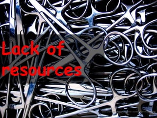 Lack of
resources

            Used under creative commons licence courtesy of jenniecatastrophe
 
