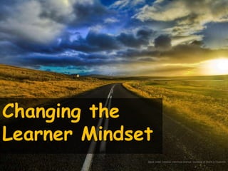 Changing the
Learner Mindset
              Used under creative commons licence courtesy of Stuck in Customs
 