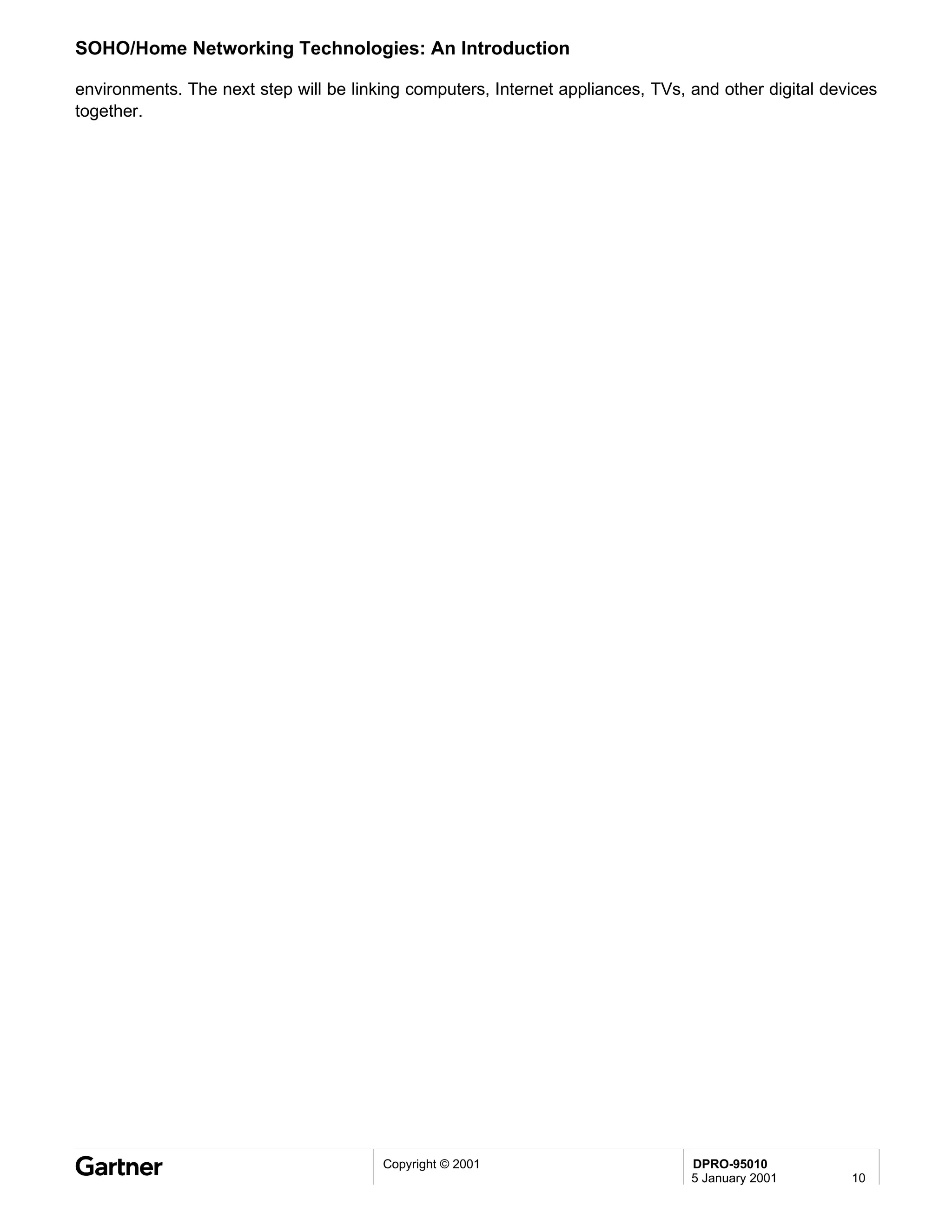 SOHO/Home Networking Technologies: An Introduction

environments. The next step will be linking computers, Internet appliances, TVs, and other digital devices
together.




                                        Copyright © 2001                         DPRO-95010
                                                                                 5 January 2001       10
 