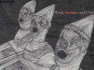 Weird, Strange, and Odd
Image “Clowns” by Ryan Lamb	

 