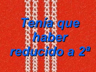 Tenía que haber reducido a 2ª