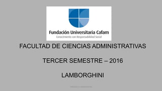 FACULTAD DE CIENCIAS ADMINISTRATIVAS
TERCER SEMESTRE – 2016
LAMBORGHINI
FERRUCCIO LAMBORGHINI
 
