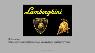FERRUCCIO LAMBORGHINI
Referencias
https://www.lamborghini.com/es-en/servicios-clientes/servicios
 