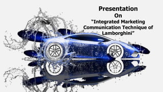 Presentation
On
“Integrated Marketing
Communication Technique of
Lamborghini”
 