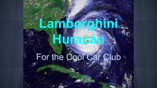 Lamborghini 
Huracán 
For the Cool Car Club 
 