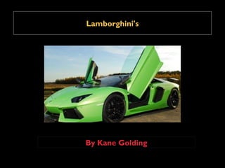 Lamborghini's




By Kane Golding
 