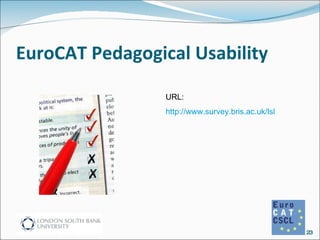 EuroCAT Pedagogical Usability URL:  http://www.survey.bris.ac.uk/lsbu/euro-cat   