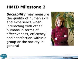 HMID Milestone 2Sociabilitymay measure the quality of human skill and experience when interacting with other humans in terms of effectiveness, efficiency, and satisfaction within a group or the society in general