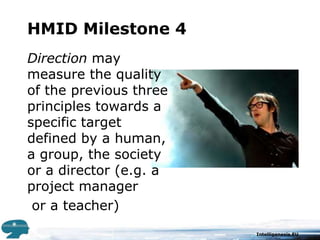 HMID Milestone 4Direction may measure the quality of the previous three principles towards a specific target defined by a human, a group, the society or a director (e.g. a project manager or a teacher)