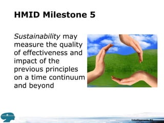 HMID Milestone 5Sustainability may measure the quality of effectiveness and impact of the previous principles on a time continuum and beyond