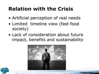 Relation with the CrisisArtificial perception of real needsLimited  timeline view (fast food society)Lack of consideration about future impact, benefits and sustainability
