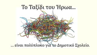 Το Ταξίδι του Ήρωα...
… είναι πολύπλοκο για το Δημοτικό Σχολείο.
 
