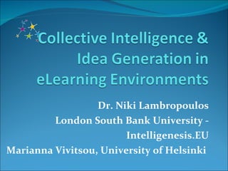 Dr. Niki Lambropoulos London South Bank University - Intelligenesis.EU Marianna Vivitsou, University of Helsinki  