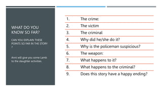 WHAT DO YOU
KNOW SO FAR?
CAN YOU EXPLAIN THESE
POINTS SO FAR IN THE STORY
?
Anni will give you some Lamb
to the slaughter ...