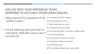 DISCUSS WITH YOUR PARTNER/IN TEAMS
REMEMBER TO HELP EACH OTHER SPEAK ENGLISH
 What would be the ingredients of the
“perfe...