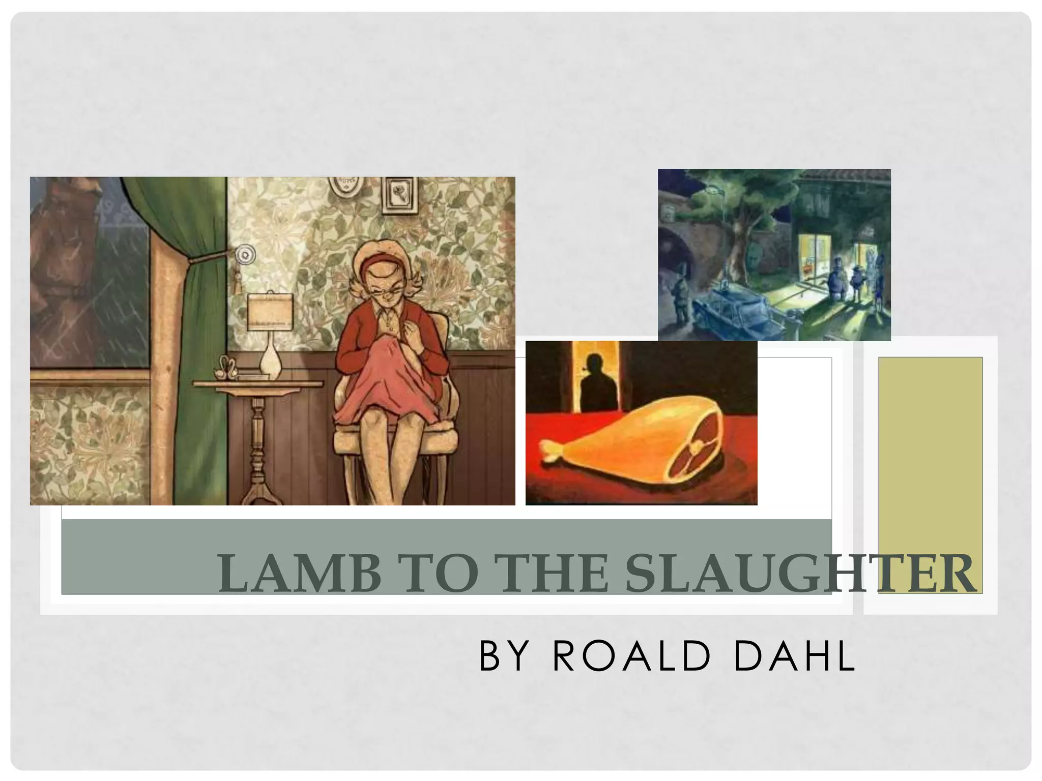 BY ROALD DAHL
LAMB TO THE SLAUGHTER
 