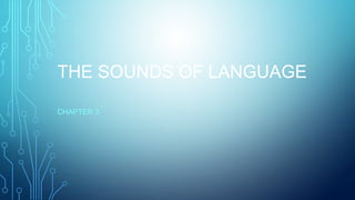 THE SOUNDS OF LANGUAGE
CHAPTER 3
 