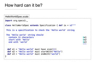 How hard can it be?
HelloWorldSpec.scala
 