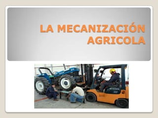 LA MECANIZACIÓN
AGRICOLA
 