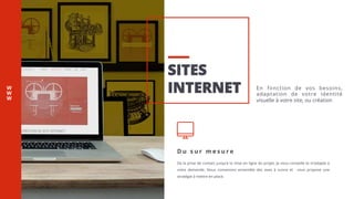 SITES
INTERNET
D u s u r m e s u r e
De la prise de contact jusqu’à la mise en ligne du projet, je vous conseille et m’adapte à
votre demande. Nous convenons ensemble des axes à suivre et vous propose une
stratégie à mettre en place.
W
W
W
En fonction de vos besoins,
adaptation de votre identité
visuelle à votre site, ou création
 