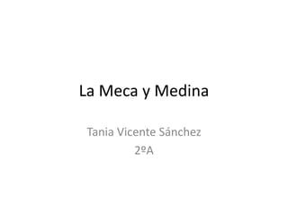 La Meca y Medina

Tania Vicente Sánchez
         2ºA
 