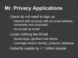 Mr. Privacy Applications
   Users do not need to sign up
     Interact with anybody with an email address
       (univ...