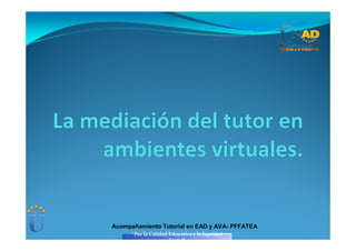 Acompañamiento Tutorial en EAD y AVA- PFFATEA
      “Por la Calidad Educativa y la Equidad
                      Social”
 