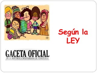 Según la
LEY
 