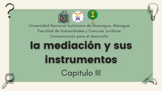Capitulo III
Universidad Nacional Autónoma de Nicaragua, Managua
Facultad de Humanidades y Ciencias Jurídicas
Comunicación para el desarrollo
 