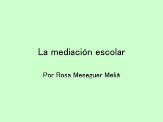 La mediación escolar
Por Rosa Meseguer Meliá
 