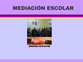 MEDIACIÓN ESCOLAR
DEMETRIO CCESA RAYME
 