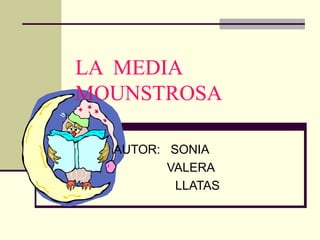 LA  MEDIA  MOUNSTROSA AUTOR:  SONIA  VALERA  LLATAS 