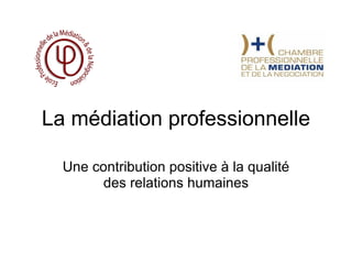 La médiation professionnelle Une contribution positive à la qualité des relations humaines 