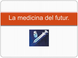 La medicina del futur.
 