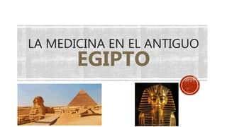 LA MEDICINA EN EL ANTIGUO
EGIPTO
 