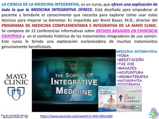 Prof. Dr. Luis del Rio Diez
DEPARTAMENTO DE MEDICINA
INTEGRATIVA Y ESTILO DE VIDA.
Un médico de Medicina Integrativa
anali...