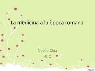 La medicina a la època romana
Noelia Chia
4t C
 