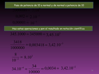 Pasa de potencia de 10 a normal y de normal a potencia de 10 Haz estas operaciones y pon el resultado en notación científica 